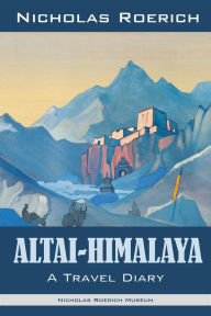 Title: Altai-Himalaya: A Travel Diary, Author: Nicholas Roerich