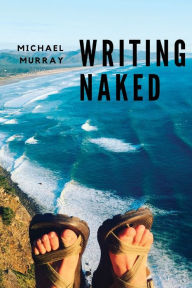 Title: Writing Naked, Author: Michael Murray