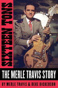 New real books download Sixteen Tons: The Merle Travis Story by Merle Travis, Deke Dickerson, Merle Travis, Deke Dickerson 9781947026582 (English Edition) PDF ePub CHM