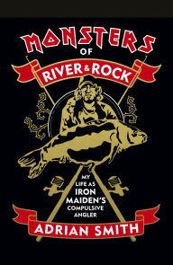 Free audio downloads books Monsters of River & Rock: My Life As Iron Maiden's Compulsive Angler (English literature) by Adrian Smith 9781947026872