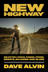 Title: New Highway: Selected Lyrics, Poems, Prose, Essays, Eulogies and Blues, Author: Dave Alvin