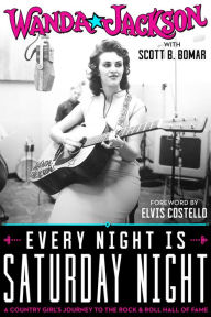 Title: Every Night Is Saturday Night: A Country Girl's Journey To The Rock & Roll Hall of Fame, Author: Wanda Jackson