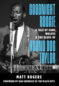 Electronic books free downloads Goodnight Boogie: A Tale of Guns, Wolves & The Blues of Hound Dog Taylor English version iBook RTF CHM by Matt Rogers 9781947026971