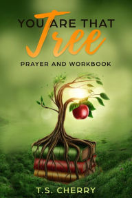 Title: You are that Tree Prayer and Workbook: The Garden of Eden, Author: T.S. Cherry