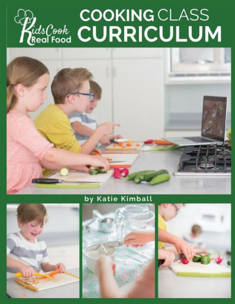 Kids Cook Real Food: Cooking Class Curriculum