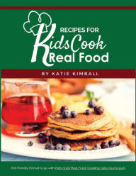 Title: Recipes for Kids Cook Real Food, Author: Katie Kimball