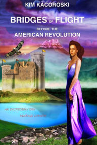 Title: Bridges of Flight before the American Revolution: Book Five of the Flight Series, Author: Kim Kacoroski