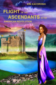 Title: Flight of the Ascendants in the American Revolution, Author: Kim Kacoroski