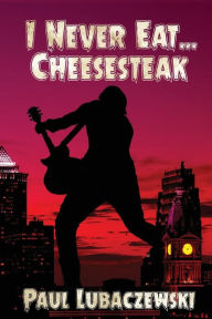 Textbook download pdf free I Never Eat... Cheesesteak by Paul Lubaczewski 9781947048461