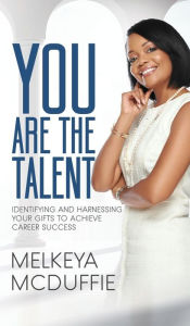 Title: YOU Are the Talent!: Identifying and Harnessing Your Gifts to Achieve Career Success, Author: Melkeya McDuffie