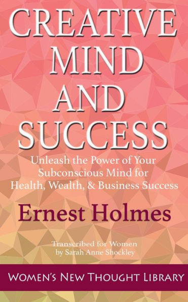 Creative Mind and Success: Unleash the Power of Your Subconscious Mind for Health, Wealth, & Business Success
