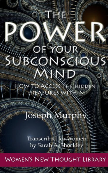The Power of Your Subconscious Mind: How to Access the Hidden Treasures Within