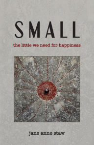 Title: Small: The Little We Need for Happiness, Author: Jane Anne Staw