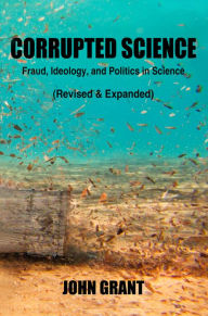 Title: Corrupted Science: Fraud, Ideology and Politics in Science (Revised & Expanded), Author: John Grant