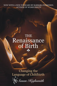 Title: Renaissance of Birth: Changing the Language of Childbirth, Author: Susan Highsmith