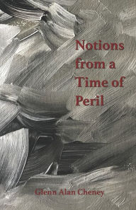 Title: Notions from a Time of Peril, Author: Glenn Alan Cheney