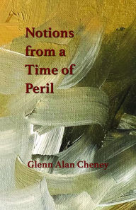 Title: Notions from a Time of Peril, Author: Glenn Alan Cheney