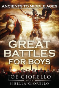 Title: Great Battles for Boys: Ancients to Middle Ages, Author: Joe Giorello