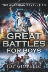 Title: Great Battles for Boys The American Revolution, Author: Joe Giorello