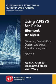 Title: Using ANSYS for Finite Element Analysis, Volume II: Dynamic, Probabilistic Design and Heat Transfer Analysis, Author: Wael A. Altabey