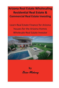 Title: Arizona Real Estate Wholesaling Residential Real Estate & Commercial Real Estate Investing, Author: Burkhard Wissemann