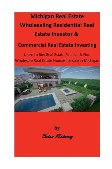 Michigan Real Estate Wholesaling Residential Real Estate Investor & Commercial Real Estate Investing: Learn to Buy Real Estate Finance & Find Wholesale Real Estate Houses for sale in Michigan