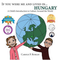 Title: If You Were Me and Lived in... Hungary: A Child's Introduction to Culture Around the World, Author: Carole P. Roman