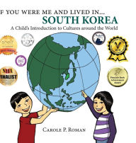 Title: If You Were Me and Lived in... South Korea: A Child's Introduction to Cultures Around the World, Author: Carole P. Roman