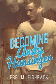 Title: Becoming Andy Hunsinger, Author: Jere' M. Fishback