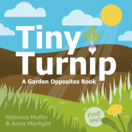 Title: Tiny Turnip: A Garden Opposites Book, Author: Rebecca Mullin