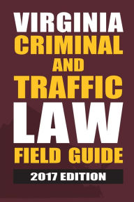 Title: Virginia Criminal and Traffic Law Field Guide, Author: Publisher's Editorial Staff