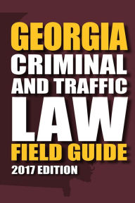 Title: Georgia Criminal and Traffic Law Field Guide, Author: Publisher's Editorial Staff