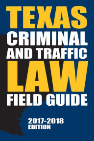 Title: Texas Criminal and Traffic Law Field Guide, Author: Publisher's Editorial Staff