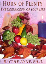 Title: Horn of Plenty: The Cornucopia of Your Life, Author: Blythe Ayne