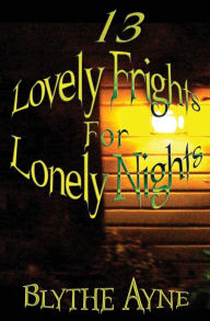 Title: 13 Lovely Frights for Lonely Nights, Author: Blythe Ayne