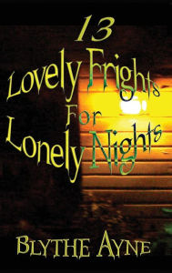 Title: 13 Lovely Frights for Lonely Nights, Author: Blythe Ayne