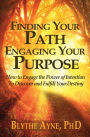 Finding Your Path, Engaging Your Purpose: How to Engage the Power of Intention to Discover and Fulfill Your Destiny
