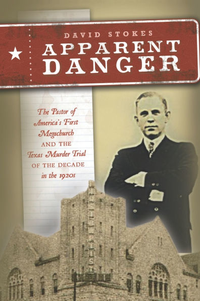 Apparent Danger: the Pastor of America's First Megachurch and Texas Murder Trial Decade 1920s