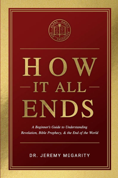How It All Ends: A Beginner's Guide to Understanding Revelation, Bible Prophecy, and the End of the World