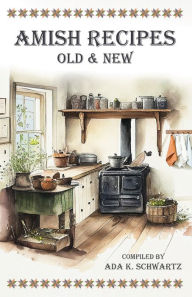 Title: Amish Recipes Old & New, Author: Ada K Schwartz
