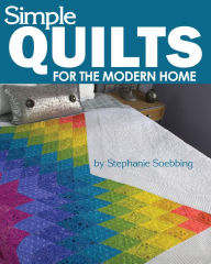 Title: Simple Quilts for the Modern Home, Author: Stephanie Soebbing