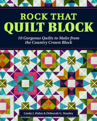 Title: Rock That Quilt Block: 10 Gorgeous Quilts to Make from the Country Crown Block, Author: Linda J. Hahn