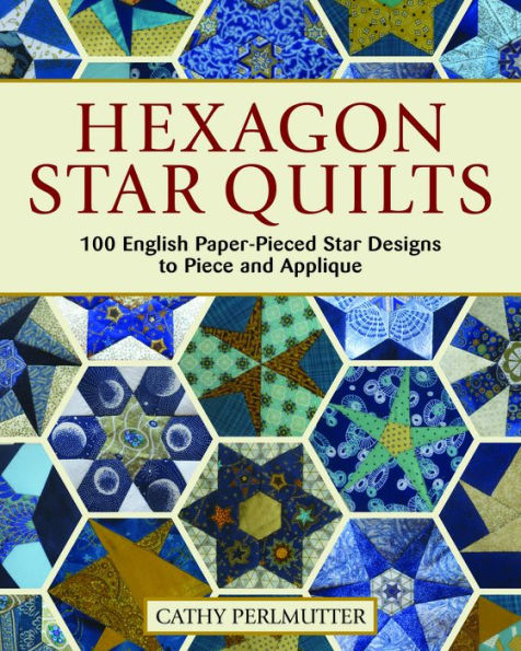 Hexagon Star Quilts: 113 English Paper-Pieced Star Patterns to Piece and Applique