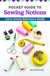 Title: Pocket Guide to Sewing Notions: Carry-Along Reference Guide, Author: Sue O'Very-Pruitt