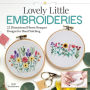 Lovely Little Embroideries: 19 Dimensional Flower Bouquet Designs for Hand Stitching