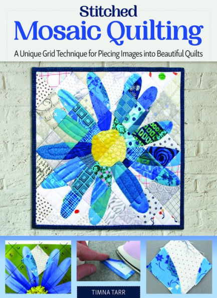 Stitched Photo Mosaic Quilting: A Unique Grid Technique for Piecing Images into Beautiful Quilts