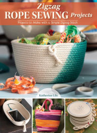 Title: Zigzag Rope Sewing Projects: 16 Home Accessories to Make with a Simple Stitch, Author: Katherine Lile