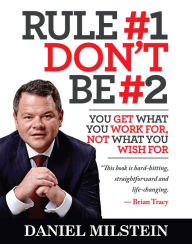 Title: Rule #1, Don't Be #2: You Get What You Work For, Not What You Wish For, Author: Daniel Milstein