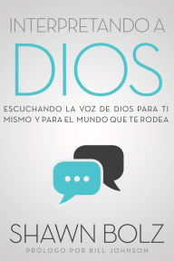 Title: Interpretando a Dios: Escuchando La Voz De Dios Para Ti Mismo Y Para El Mundo Que Te Rodea, Author: Shawn Bolz