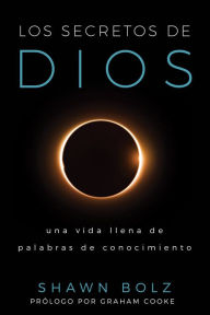 Title: Los Secretos de Dios: Una Vida llena de Palabras de Conocimiento, Author: Shawn Bolz